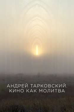 Андрей Тарковский. Кино как молитва